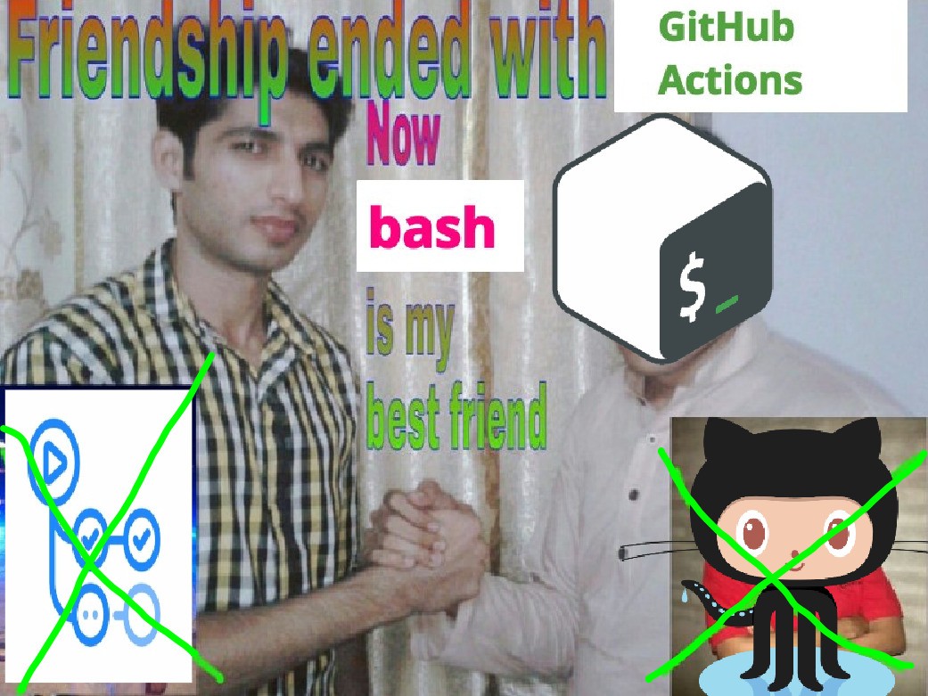 Meme: Friendship ended with GitHub Actions, now bash is my best friend